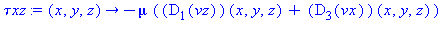 (Typesetting:-mprintslash)([`τxz` := proc (x, y, z) options operator, arrow; -mu*((D[1](vz))(x, y, z)+(D[3](vx))(x, y, z)) end proc], [proc (x, y, z) options operator, arrow; -mu*((D[1](vz))(x, y,...